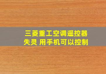 三菱重工空调遥控器失灵 用手机可以控制